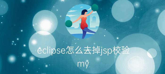 eclipse怎么去掉jsp校验 my eclipse10新建不了jsp？